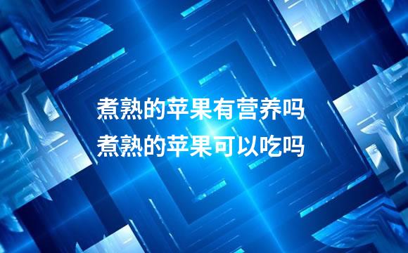 煮熟的苹果有营养吗 煮熟的苹果可以吃吗